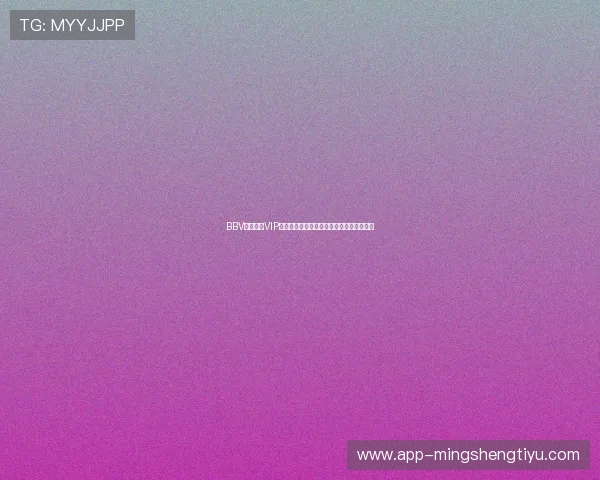 BBV体育官网VIP会员特权与专属福利全面解析提升游戏体验 BBV体育官网VIP会员特权与专属福利全面解析提升游戏体验