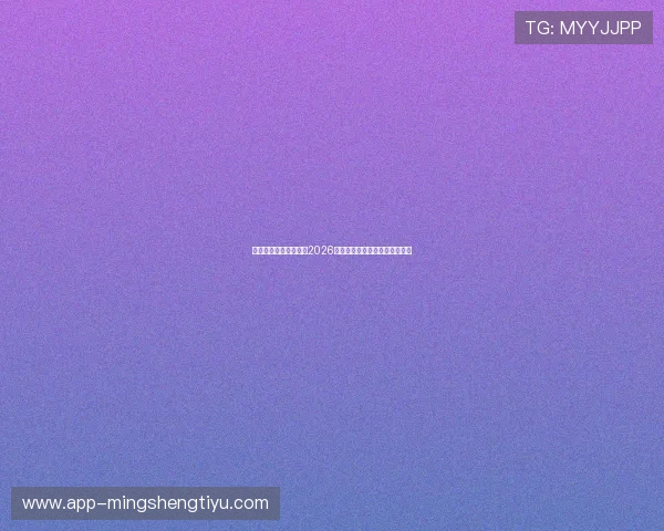 乐天体育官网全面解析2026世界杯赛程安排与精彩赛事回顾 乐天体育官网全面解析2026世界杯赛程安排与精彩赛事回顾